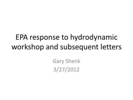 EPA response to hydrodynamic workshop and subsequent letters Gary Shenk 3/27/2012.