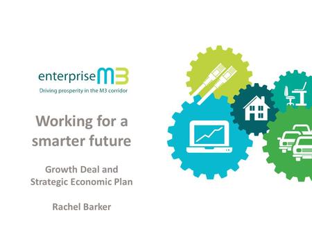 Working for a smarter future Growth Deal and Strategic Economic Plan Rachel Barker.