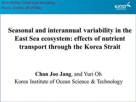 Seasonal and interannual variability in the East Sea ecosystem: effects of nutrient transport through the Korea Strait Chan Joo Jang, and Yuri Oh Korea.
