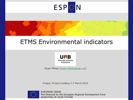 ETMS Environmental indicators Roger Milego Prague, Project meeting 5-7 March 2014.