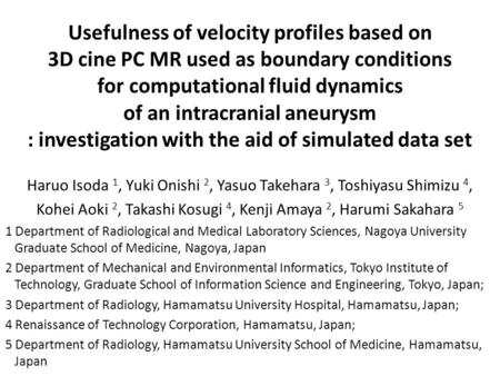 Usefulness of velocity profiles based on 3D cine PC MR used as boundary conditions for computational fluid dynamics of an intracranial aneurysm : investigation.