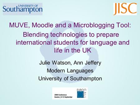 MUVE, Moodle and a Microblogging Tool: Blending technologies to prepare international students for language and life in the UK Julie Watson, Ann Jeffery.