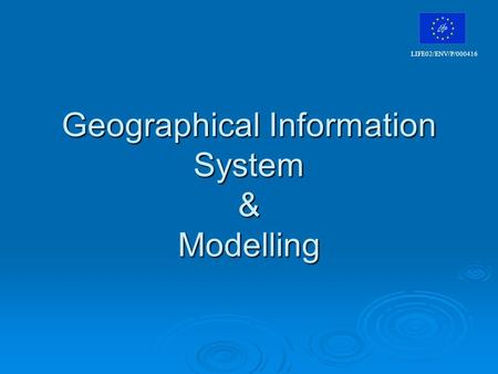 Geographical Information System & Modelling LIFE02/ENV/P/000416.