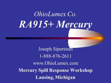 OhioLumex Co. RA915+ Mercury Joseph Siperstein 1-888-876-2611 www.OhioLumex.com Mercury Spill Response Workshop Lansing, Michigan.