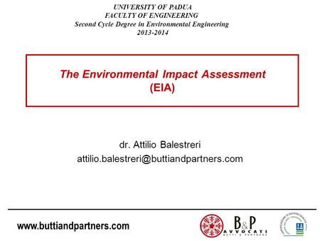 The Environmental Impact Assessment (EIA) dr. Attilio Balestreri UNIVERSITY OF PADUA FACULTY.