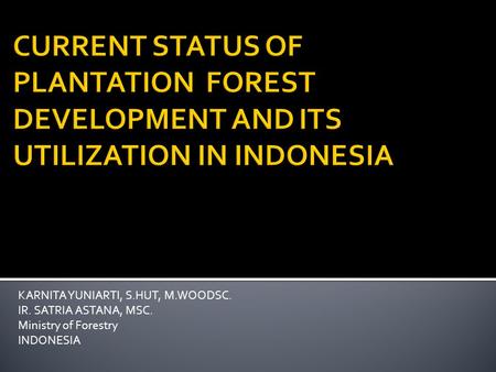 KARNITA YUNIARTI, S.HUT, M.WOODSC. IR. SATRIA ASTANA, MSC. Ministry of Forestry INDONESIA.