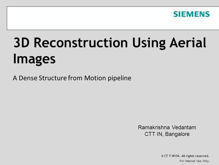 For Internal Use Only. © CT T IN EM. All rights reserved. 3D Reconstruction Using Aerial Images A Dense Structure from Motion pipeline Ramakrishna Vedantam.