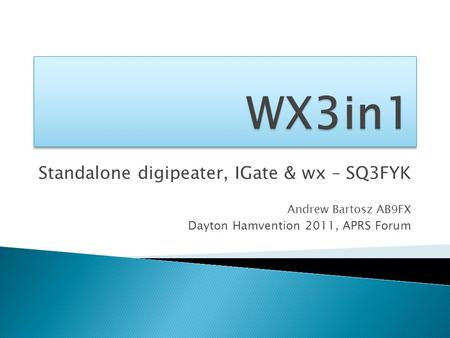 Standalone digipeater, IGate & wx – SQ3FYK Andrew Bartosz AB9FX Dayton Hamvention 2011, APRS Forum.