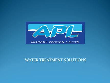 WATER TREATMENT SOLUTIONS. Anthony Preston Limited was founded in 1951 (Now a 2 nd generation family business ) We have been providing water treatment.