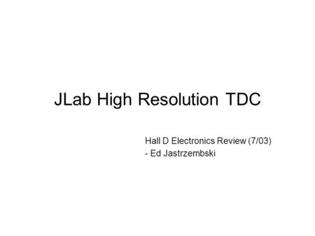 JLab High Resolution TDC Hall D Electronics Review (7/03) - Ed Jastrzembski.