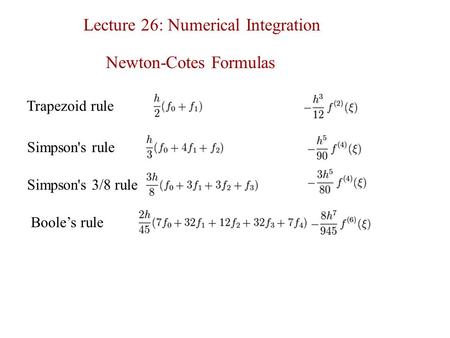 Lecture 26: Numerical Integration Trapezoid rule Simpson's rule Simpson's 3/8 rule Boole’s rule Newton-Cotes Formulas.