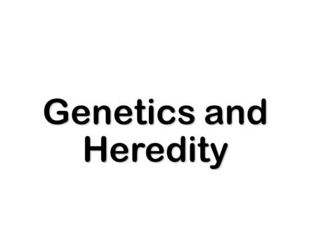 Genetics and Heredity.
