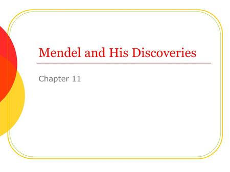 Mendel and His Discoveries Chapter 11. Gregor Mendel Gregor Mendel (1822-1884) Experimented with pea plants and developed fundamental rules of genetics.
