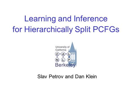 Learning and Inference for Hierarchically Split PCFGs Slav Petrov and Dan Klein.