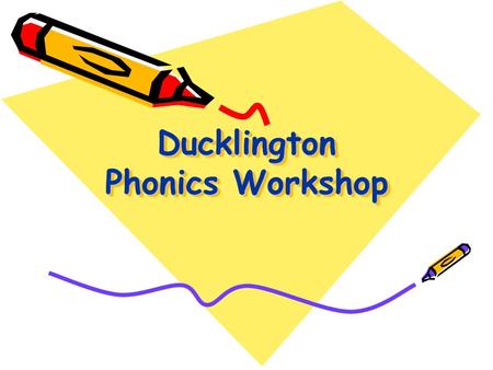 Ducklington Phonics Workshop. AIMS To share how phonics is taught in F1 > To show examples of activities and resources we use to teach phonics To develop.
