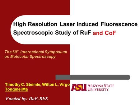 High Resolution Laser Induced Fluorescence Spectroscopic Study of RuF Timothy C. Steimle, Wilton L. Virgo Tongmei Ma The 60 th International Symposium.