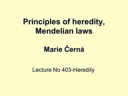 Principles of heredity, Mendelian laws Marie Černá Lecture No 403-Heredity.