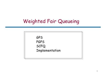 1 Weighted Fair Queueing GPS PGPS SCFQ Implementation.