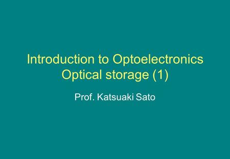 Introduction to Optoelectronics Optical storage (1) Prof. Katsuaki Sato.