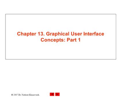  2007 Dr. Natheer Khasawneh. Chapter 13. Graphical User Interface Concepts: Part 1.