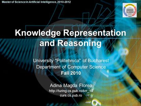 Knowledge Representation and Reasoning University Politehnica of Bucharest Department of Computer Science Fall 2010 Adina Magda Florea