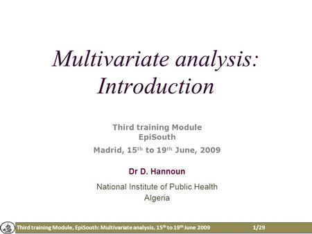 Third training Module, EpiSouth: Multivariate analysis, 15 th to 19 th June 20091/29 Multivariate analysis: Introduction Third training Module EpiSouth.