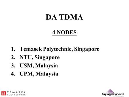 DA TDMA 4 NODES 1.Temasek Polytechnic, Singapore 2.NTU, Singapore 3.USM, Malaysia 4.UPM, Malaysia.