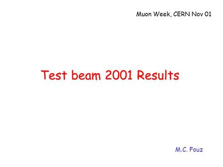 Test beam 2001 Results M.C. Fouz Muon Week, CERN Nov 01.