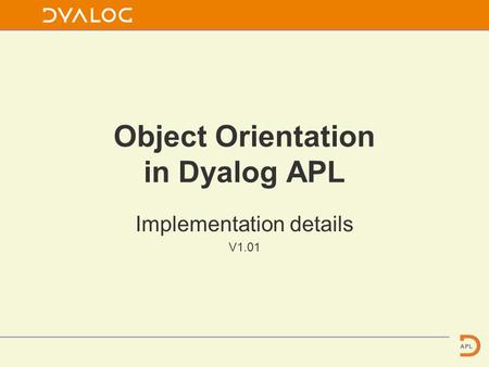 Object Orientation in Dyalog APL Implementation details V1.01.