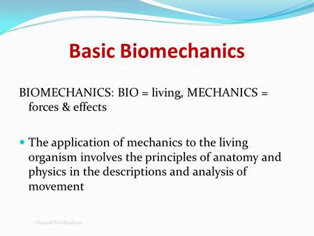 Basic Biomechanics BIOMECHANICS: BIO = living, MECHANICS = forces & effects The application of mechanics to the living organism involves the principles.