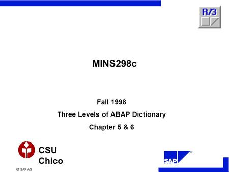  SAP AG CSU Chico MINS298c Fall 1998 Three Levels of ABAP Dictionary Chapter 5 & 6.