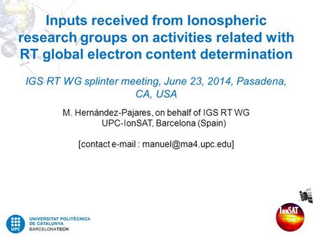 Inputs received from Ionospheric research groups on activities related with RT global electron content determination IGS RT WG splinter meeting, June.