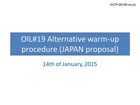 OIL#19 Alternative warm-up procedure (JAPAN proposal) 14th of January, 2015 WLTP-09-09-rev1e.