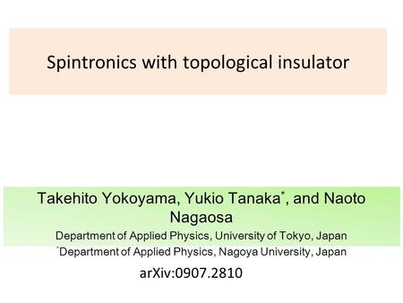Spintronics with topological insulator Takehito Yokoyama, Yukio Tanaka *, and Naoto Nagaosa Department of Applied Physics, University of Tokyo, Japan *