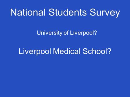 National Students Survey University of Liverpool? Liverpool Medical School?