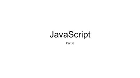 JavaScript Part 6. Calling JavaScript functions on an event JavaScript doesn’t have a main function like other programming languages but we can imitate.