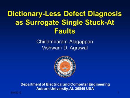 1 Dictionary-Less Defect Diagnosis as Surrogate Single Stuck-At Faults Chidambaram Alagappan Vishwani D. Agrawal Department of Electrical and Computer.
