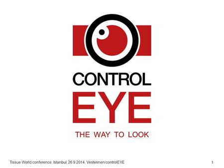 Tissue World conference, Istanbul, 26.9.2014, Vesterinen/controlEYE 1 THE WAY TO LOOK.