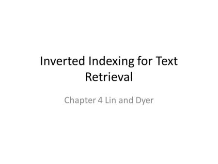 Inverted Indexing for Text Retrieval Chapter 4 Lin and Dyer.
