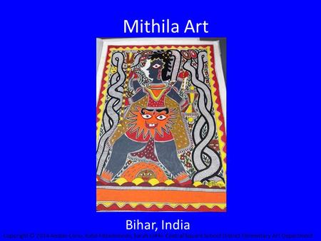 Mithila Art Bihar, India Copyright © 2014 Amber Cerio, Katie Fitzsimmons, Sarah Lekki -Central Square School District Elementary Art Department.