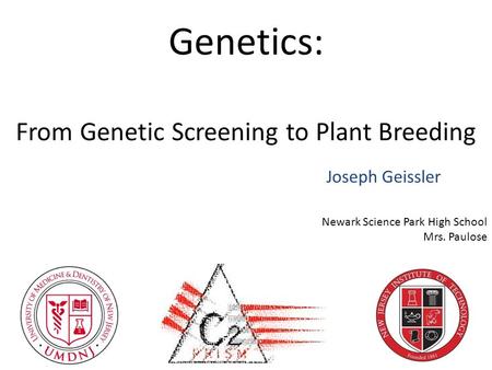 Genetics: From Genetic Screening to Plant Breeding Joseph Geissler Newark Science Park High School Mrs. Paulose.