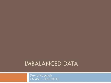 Imbalanced data David Kauchak CS 451 – Fall 2013.