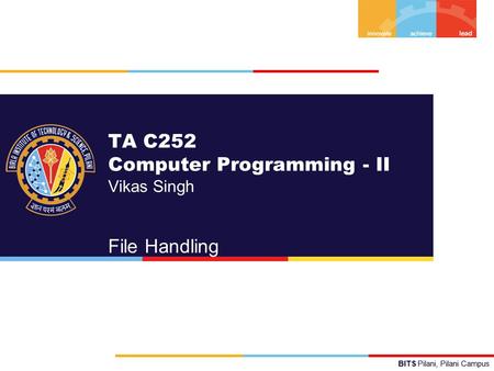 BITS Pilani, Pilani Campus TA C252 Computer Programming - II Vikas Singh File Handling.
