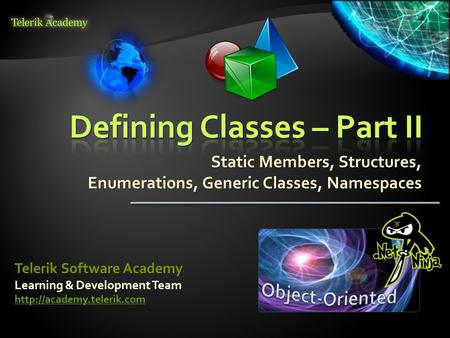 Static Members, Structures, Enumerations, Generic Classes, Namespaces Learning & Development Team  Telerik Software Academy.