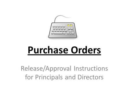 Purchase Orders Release/Approval Instructions for Principals and Directors.