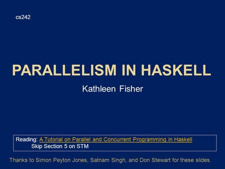 Kathleen Fisher cs242 Reading: A Tutorial on Parallel and Concurrent Programming in HaskellA Tutorial on Parallel and Concurrent Programming in Haskell.