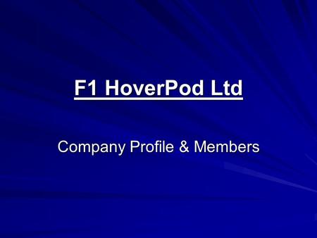 F1 HoverPod Ltd Company Profile & Members. F1 HoverPod Ltd F1 HoverPod Manufacture Ltd F1 HoverPod Racing Ltd F1 HoverPod Merchandise Ltd.