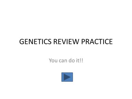 GENETICS REVIEW PRACTICE You can do it!! Where do you need to start? Punnett square basics Dominant-recessive practice problems F1 and F2 problems Incomplete.
