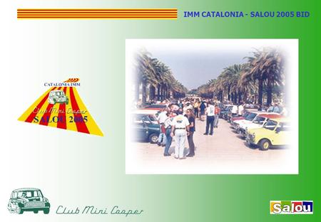 IMM CATALONIA - SALOU 2005 BID. WHAT IS CLUB MINI COOPER? CLUB MINI COOPER IS DEVOTED TO THE CLASSIC MINI IN ALL ITS VARIANTS. IT WAS FOUNDED 12 YEARS.