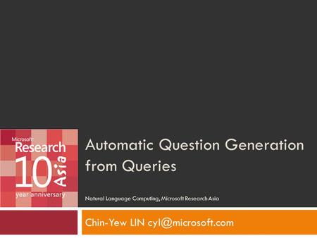 Automatic Question Generation from Queries Natural Language Computing, Microsoft Research Asia Chin-Yew LIN